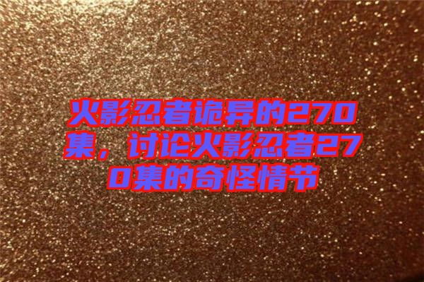 火影忍者詭異的270集，討論火影忍者270集的奇怪情節(jié)