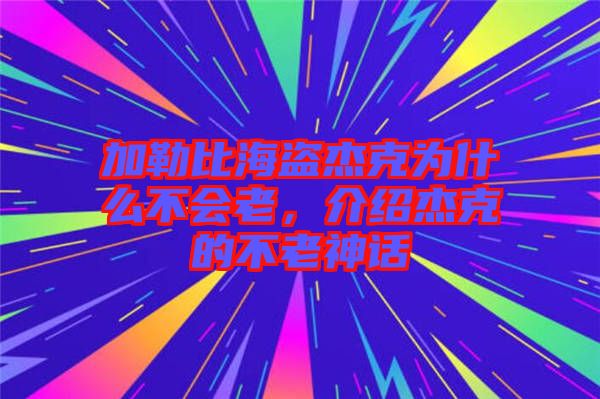 加勒比海盜杰克為什么不會(huì)老，介紹杰克的不老神話