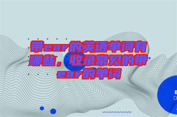 帶ear的英語單詞有哪些，收錄常見的帶ear的單詞