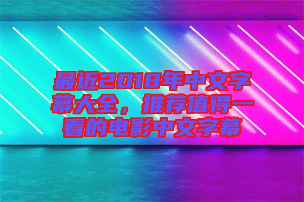 最近2018年中文字幕大全，推薦值得一看的電影中文字幕