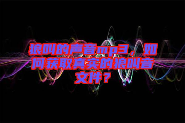 狼叫的聲音mp3，如何獲取真實的狼叫音文件？