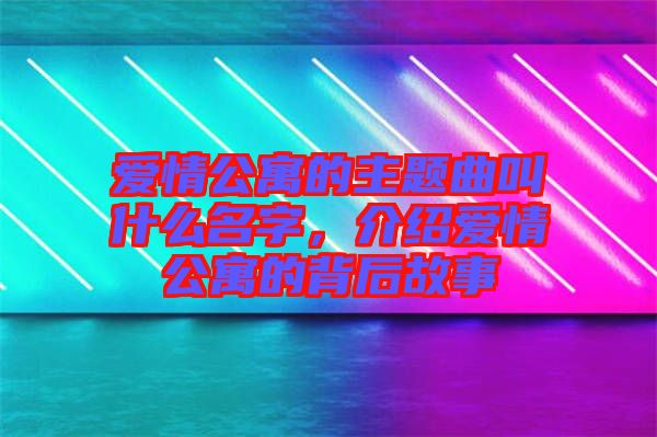 愛情公寓的主題曲叫什么名字，介紹愛情公寓的背后故事
