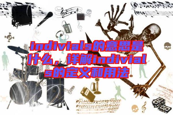 indivials的意思是什么，詳解indivials的定義和用法