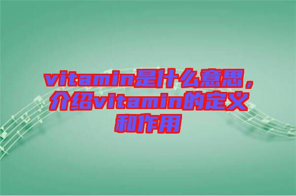 vitamin是什么意思，介紹vitamin的定義和作用