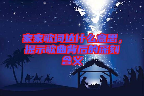 家家歌詞達什么意思，提示歌曲背后的深刻含義