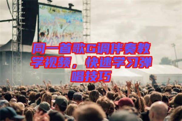 同一首歌G調(diào)伴奏教學視頻，快速學習彈唱技巧