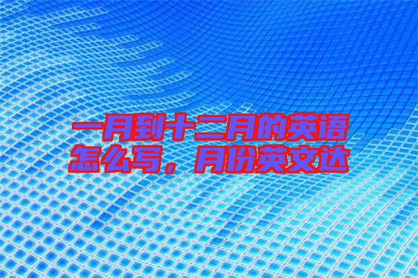 一月到十二月的英語怎么寫，月份英文達(dá)