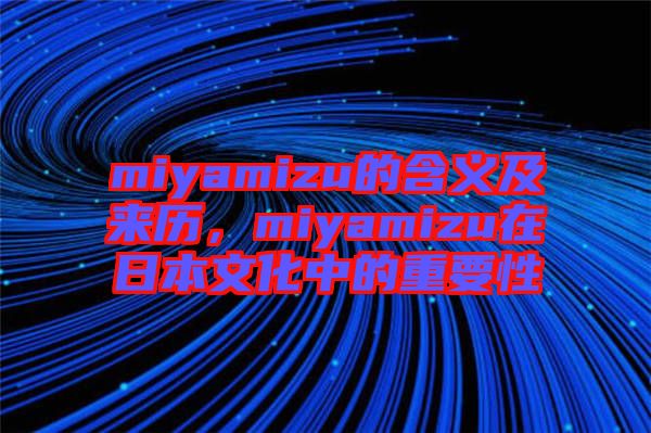 miyamizu的含義及來歷，miyamizu在日本文化中的重要性