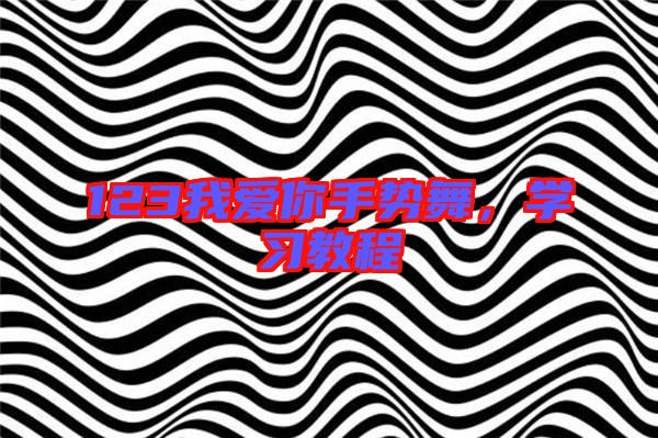 123我愛你手勢(shì)舞，學(xué)習(xí)教程