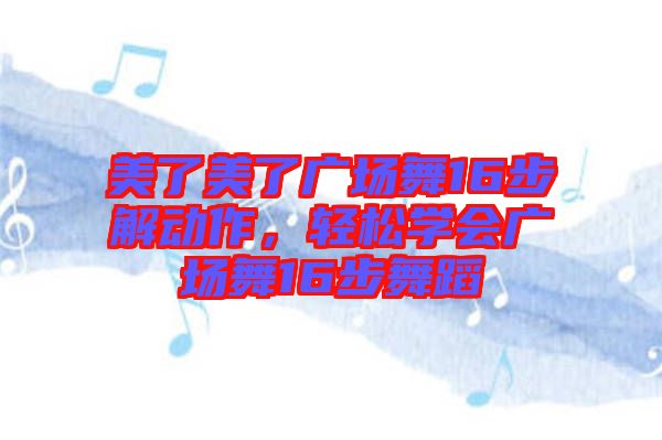美了美了廣場舞16步解動作，輕松學會廣場舞16步舞蹈