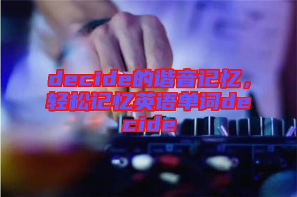 decide的諧音記憶，輕松記憶英語單詞decide