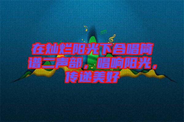 在燦爛陽光下合唱簡譜二聲部，唱響陽光，傳遞美好