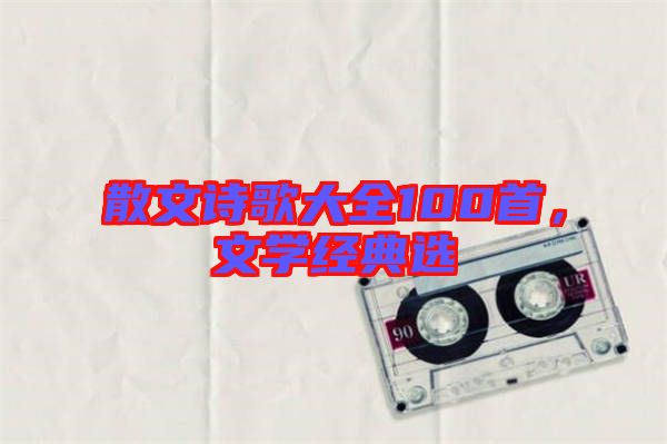 散文詩歌大全100首，文學經典選