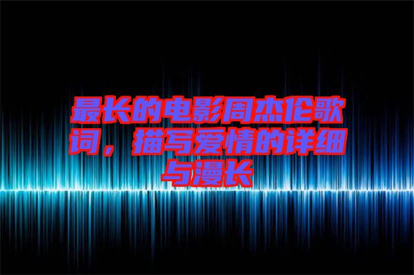 最長(zhǎng)的電影周杰倫歌詞，描寫愛(ài)情的詳細(xì)與漫長(zhǎng)