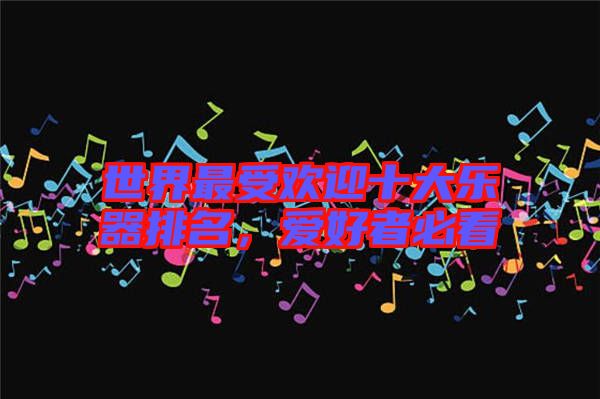 世界最受歡迎十大樂器排名，愛好者必看
