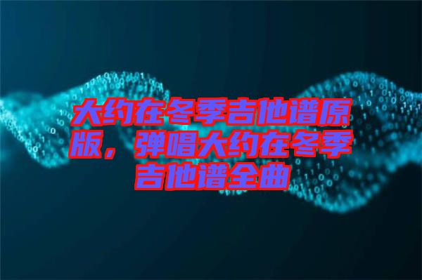 大約在冬季吉他譜原版，彈唱大約在冬季吉他譜全曲