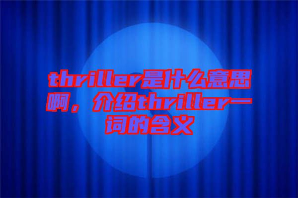thriller是什么意思啊，介紹thriller一詞的含義