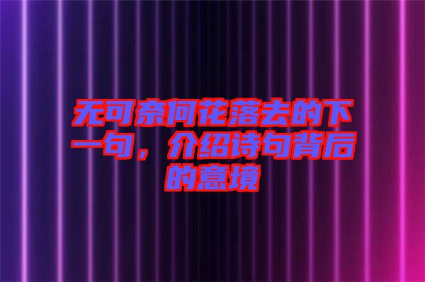 無可奈何花落去的下一句，介紹詩句背后的意境