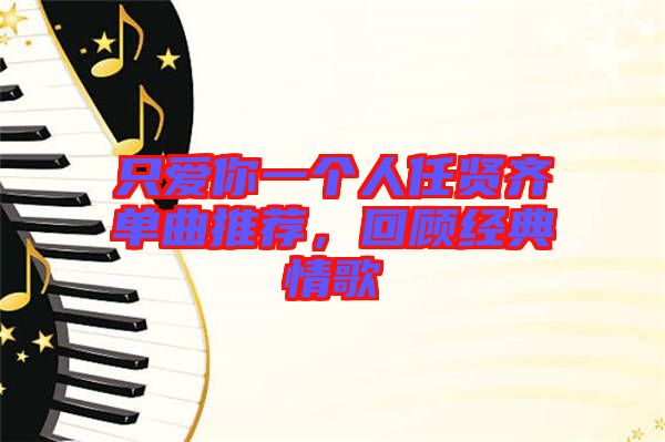 只愛你一個(gè)人任賢齊單曲推薦，回顧經(jīng)典情歌