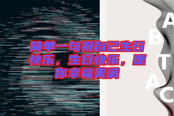 簡(jiǎn)單一句祝自己生日快樂(lè)，生日快樂(lè)，愿你幸福美滿