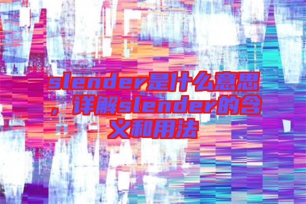 slender是什么意思，詳解slender的含義和用法