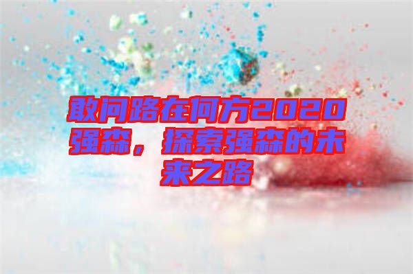 敢問(wèn)路在何方2020強(qiáng)森，探索強(qiáng)森的未來(lái)之路