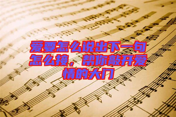 愛要怎么說出下一句怎么接，幫你敲開愛情的大門
