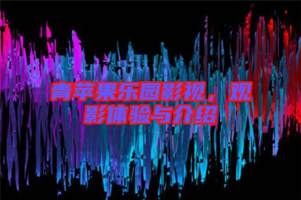 青蘋果樂園影視，觀影體驗(yàn)與介紹