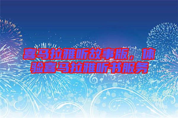 喜馬拉雅聽故事版，體驗喜馬拉雅聽書服務
