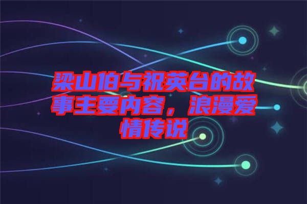 梁山伯與祝英臺的故事主要內(nèi)容，浪漫愛情傳說