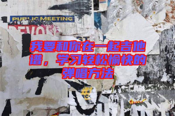 我要和你在一起吉他譜，學(xué)習(xí)輕松愉快的彈唱方法