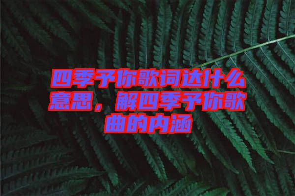 四季予你歌詞達(dá)什么意思，解四季予你歌曲的內(nèi)涵