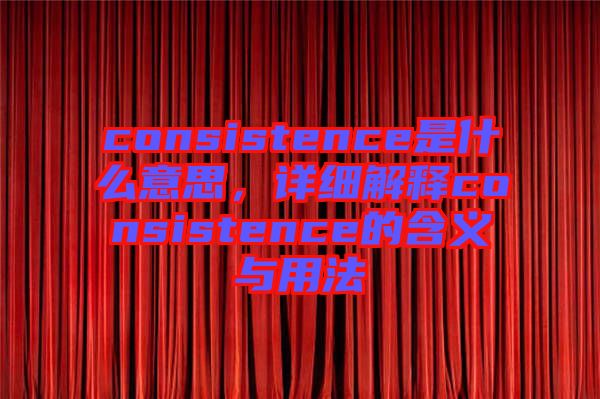 consistence是什么意思，詳細(xì)解釋consistence的含義與用法