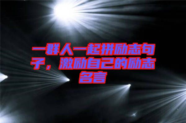 一群人一起拼勵(lì)志句子，激勵(lì)自己的勵(lì)志名言