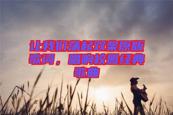 讓我們蕩起雙槳原版歌詞，唱響校園經(jīng)典歌曲