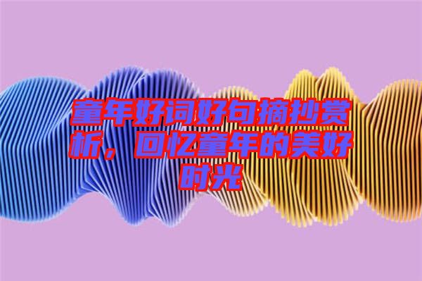 童年好詞好句摘抄賞析，回憶童年的美好時(shí)光