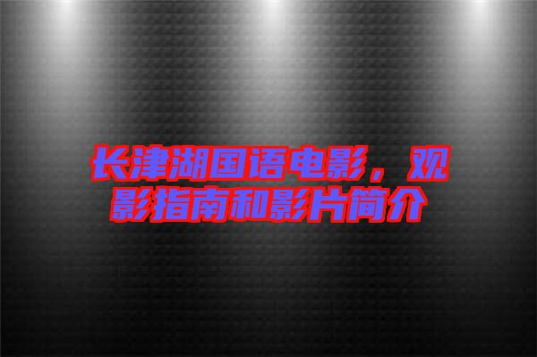 長津湖國語電影，觀影指南和影片簡介