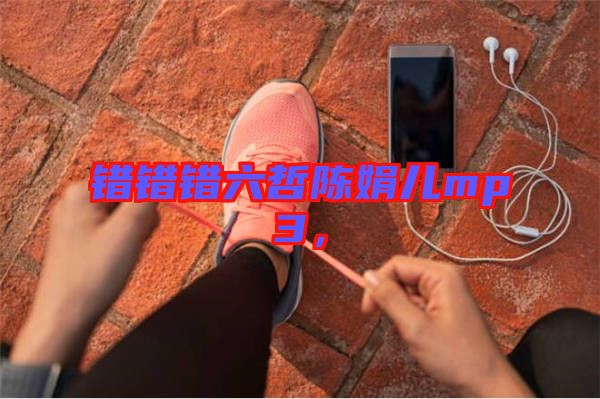 錯錯錯六哲陳娟兒mp3，