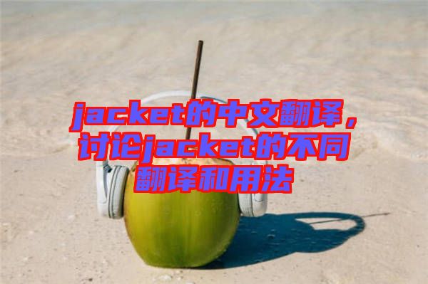 jacket的中文翻譯，討論jacket的不同翻譯和用法