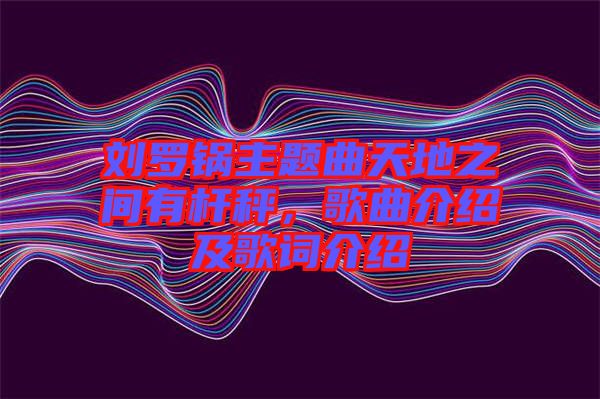 劉羅鍋主題曲天地之間有桿秤，歌曲介紹及歌詞介紹