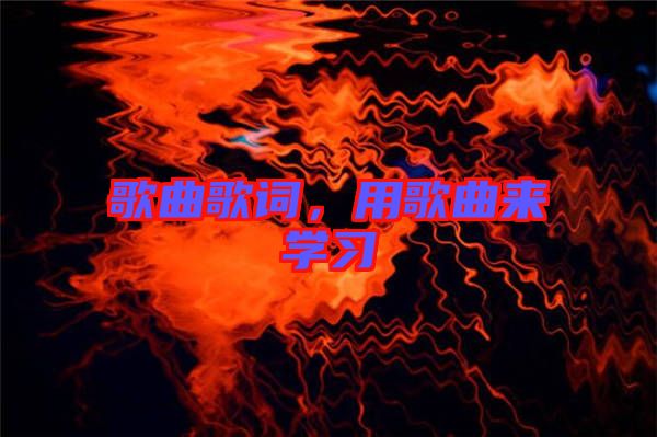 歌曲歌詞，用歌曲來(lái)學(xué)習(xí)