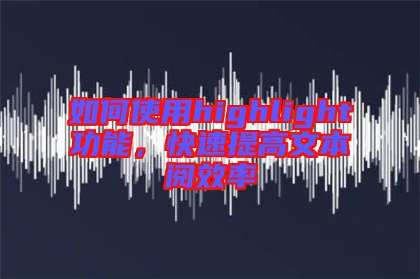如何使用highlight功能，快速提高文本閱效率