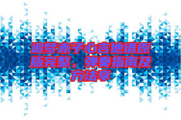 追夢赤子心吉他譜原版完整，彈奏指南及方法享