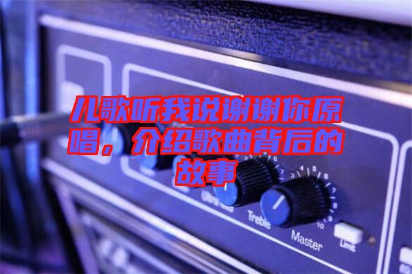 兒歌聽我說(shuō)謝謝你原唱，介紹歌曲背后的故事