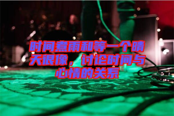 時間煮雨和等一個晴天很像，討論時間與心情的關(guān)系
