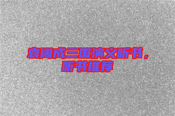 袁闊成三國演義聽書，聽書推薦