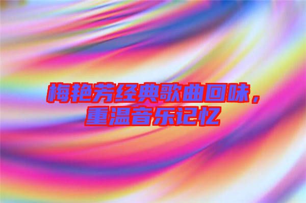 梅艷芳經典歌曲回味，重溫音樂記憶