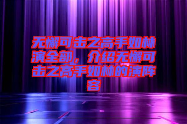無懈可擊之高手如林演全部，介紹無懈可擊之高手如林的演陣容