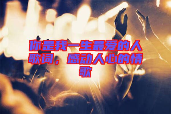 你是我一生最愛的人歌詞，感動(dòng)人心的情歌
