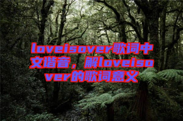 loveisover歌詞中文諧音，解loveisover的歌詞意義